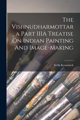 The Vishnudharmottara Part IIIA Treatise On Indian Painting And Image-Making by Kramrisch, Stella