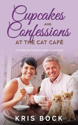 Cupcakes and Confessions at The Cat Café: a Furrever Friends Sweet Romance by Bock, Kris