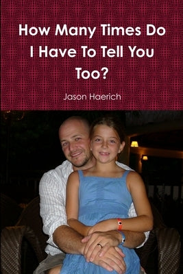 How Many Times Do I Have To Tell You Too? by Haerich, Jason