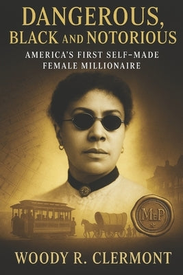 Dangerous, Black and Notorious: America's First Self Made Female Millionaire by Clermont, Woody