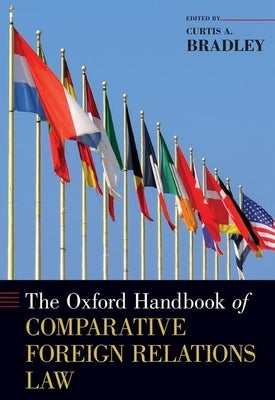 The Oxford Handbook of Comparative Foreign Relations Law by Bradley, Curtis A.