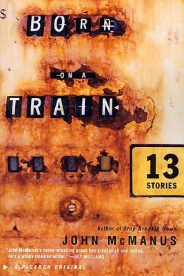 Born on a Train: Thirteen Stories by McManus, John C.