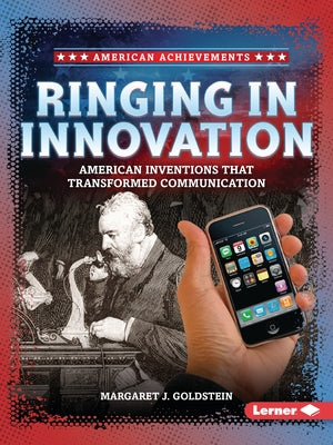 Ringing in Innovation: American Inventions That Transformed Communication by Goldstein, Margaret J.