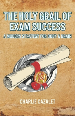The Holy Grail of Exam Success: A Modern Strategy for Body & Brain by Gouldsbrough, Charles