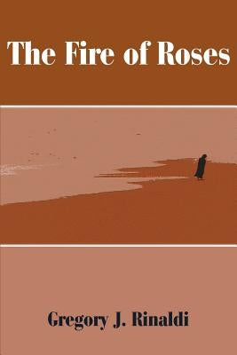 The Fire of Roses by Rinaldi, Gregory J.