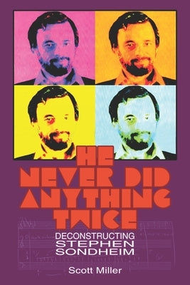 He Never Did Anything Twice: Deconstructing Stephen Sondheim by Miller, Scott