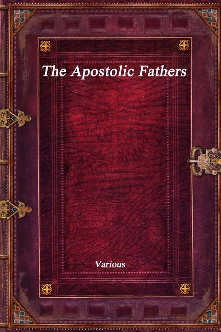 The Apostolic Fathers by Various