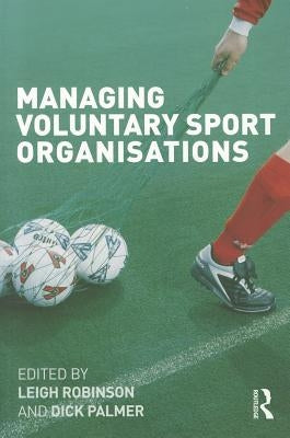 Managing Voluntary Sport Organisations by Robinson, Leigh