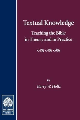 Textual Knowledge: Teaching the Bible in Theory and in Practice by Holtz, Barry W.