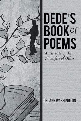 Dede's Book of Poems: Anticipating the Thoughts of Others by Washington, Delane
