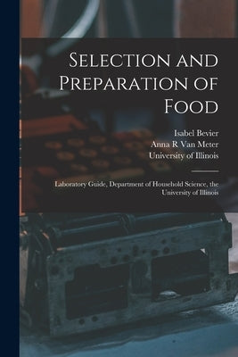 Selection and Preparation of Food: Laboratory Guide, Department of Household Science, the University of Illinois by Bevier, Isabel 1860-1942