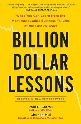 Billion Dollar Lessons: What You Can Learn from the Most Inexcusable Business Failures of the Last 25 Years by Carroll, Paul B.