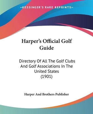 Harper's Official Golf Guide: Directory of All the Golf Clubs and Golf Associations in the United States (1901) by Harper & Brothers Publishers