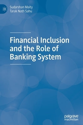Financial Inclusion and the Role of Banking System by Maity, Sudarshan