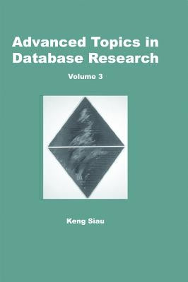 Advanced Topics in Database Research, Volume 3 by Siau, Keng