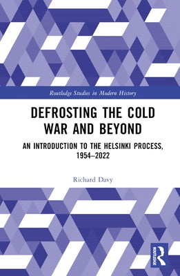 Defrosting the Cold War and Beyond: An Introduction to the Helsinki Process, 1954-2022 by Davy, Richard