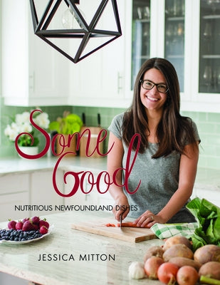 Some Good: Nutritious Newfoundland Dishes by Mitton, Jessica