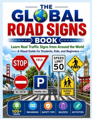 The Global Road Signs Book: Learn Real Traffic Signs from Around the World: A Visual Guide for Students, Kids, and Beginners by Johari, V.
