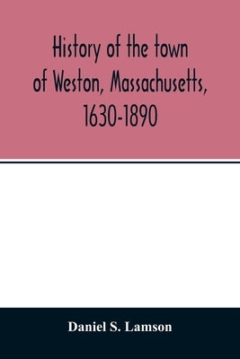 History of the town of Weston, Massachusetts, 1630-1890 by S. Lamson, Daniel