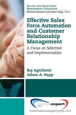 Effective Sales Force Automation and Customer Relationship Management: A Focus on Selection and Implementation by Agnihotri, Raj