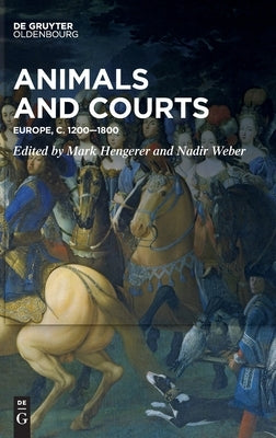 Animals and Courts: Europe, C. 1200-1800 by Hengerer, Mark