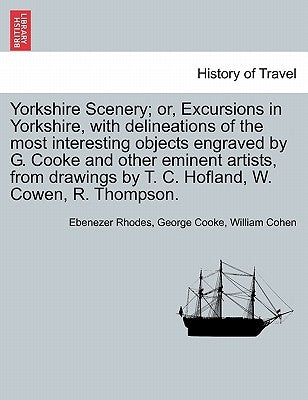 Yorkshire Scenery; Or, Excursions in Yorkshire, with Delineations of the Most Interesting Objects Engraved by G. Cooke and Other Eminent Artists, from by Rhodes, Ebenezer