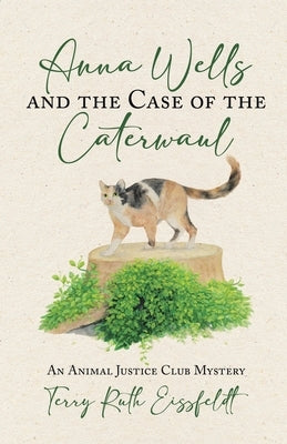 Anna Wells and the Case of the Caterwaul: An Animal Justice Club Mystery by Eissfeldt, Terry Ruth