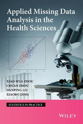 Applied Missing Data Analysis in the Health Sciences by Zhou, Xiao-Hua