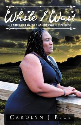 While I Wait: Learning to Wait on an Unanswered Promise by Blue, Carolyn Jenkins