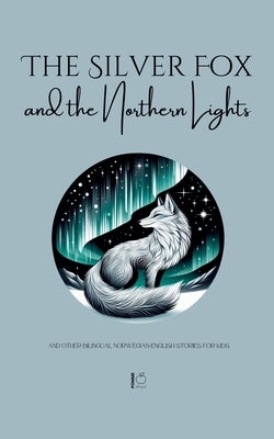 The Silver Fox and the Northern Lights And Other Bilingual Norwegian-English Stories for Kids by Bilingual, Pomme
