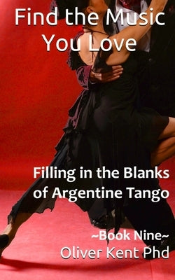 Find the Music You Love: Filling in the Blanks of Argentine Tango by Frise, Oscar B.