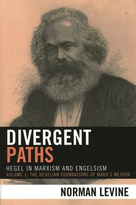 Divergent Paths: Hegel in Marxism and Engelsism by Levine, Norman
