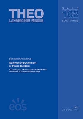 Spiritual Empowerment of Peace Builders: A Challenge for the Mission of the Local Church in the State of Manipur/Northeast India by Chinliankhup, Stanislaus