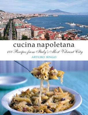 Cucina Napoletana: 100 Recipes from Italy's Most Vibrant City by Lengo, Arturo