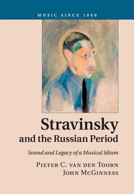 Stravinsky and the Russian Period by Van Den Toorn, Pieter C.