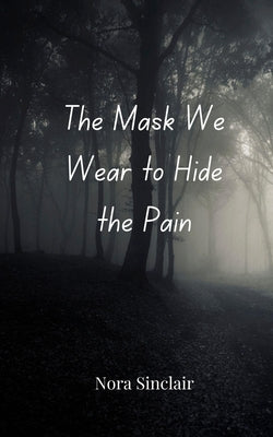 The Mask We Wear to Hide the Pain by Sinclair, Nora