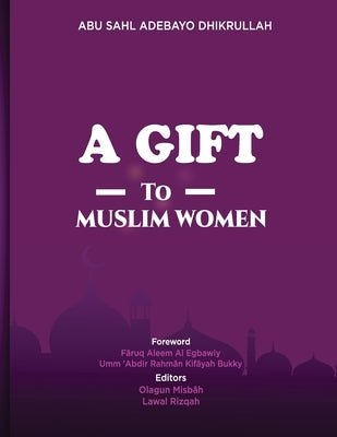 A Gift to Muslim Women by Dhikrullahi, Abu Sahl Adebayo