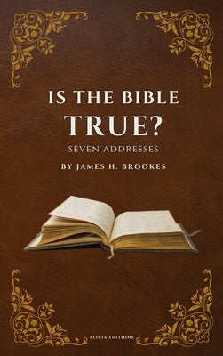Is the Bible True?: Seven Addresses by Brookes, James H.