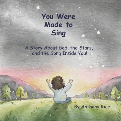 You Were Made to Sing: A Story About God, the Stars, and the Song Inside You by Rice, Anthony