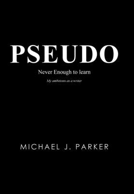 Pseudo: Never Enough to Learn by Parker, Michael J.