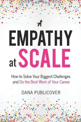 Empathy at Scale: How to Solve Your Toughest Business Challenges and Do the Best Work of Your Career by Publicover, Dana