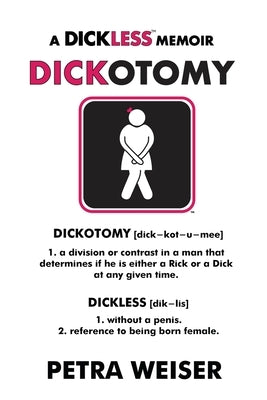 Dickotomy: A Dickless Memoir by Weiser, Petra