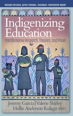Indigenizing Education: Transformative Research, Theories, and Praxis by Garcia, Jeremy