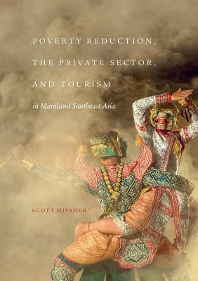 Poverty Reduction, the Private Sector, and Tourism in Mainland Southeast Asia by Hipsher, Scott A.