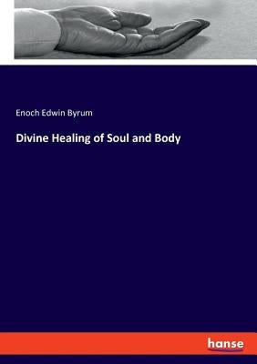 Divine Healing of Soul and Body by Byrum, Enoch Edwin