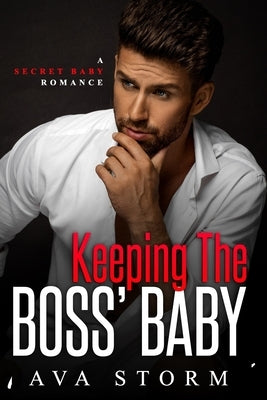 Keeping the Boss's Baby: A Secret Baby Romance by Storm, Ava