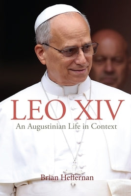 Leo XIV: An Augustinian Life in Context by Heffernan, Brian