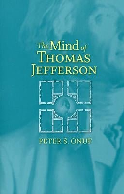 The Mind of Thomas Jefferson by Onuf, Peter S.