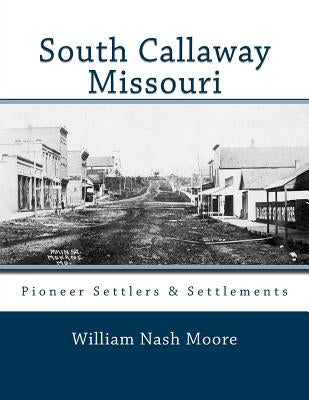 South Callaway Missouri: Pioneer Settlers & Settlements by Branch, Carolyn Paul