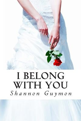 I Belong With You: Book 2 in The Love and Dessert Trilogy by Guymon, Shannon